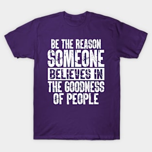 Be the Reason Someone Believes in the Goodness of People T-Shirt